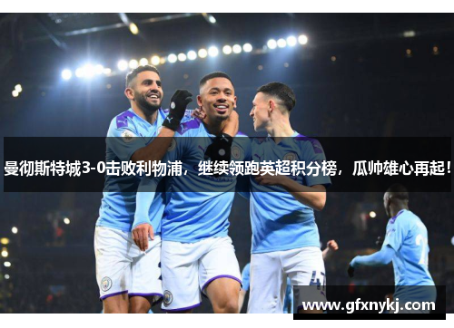 曼彻斯特城3-0击败利物浦，继续领跑英超积分榜，瓜帅雄心再起！